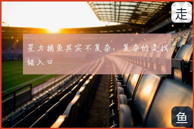 星力捕鱼其实不复杂,复杂的是找错入口