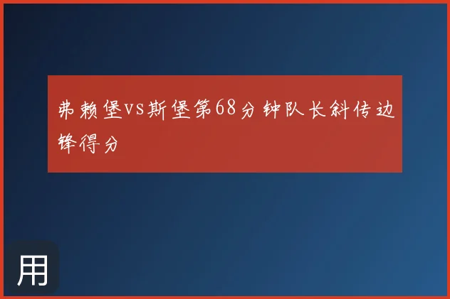 弗赖堡vs斯堡第68分钟队长斜传边锋得分